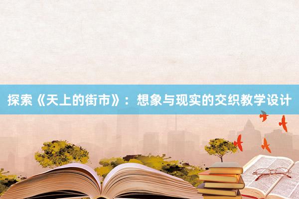 探索《天上的街市》：想象与现实的交织教学设计